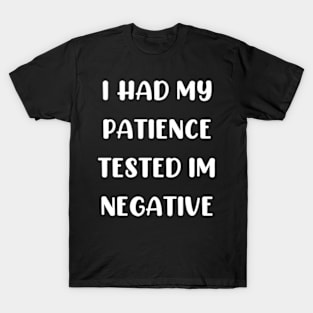 I Had My Patience tested im negative T-Shirt